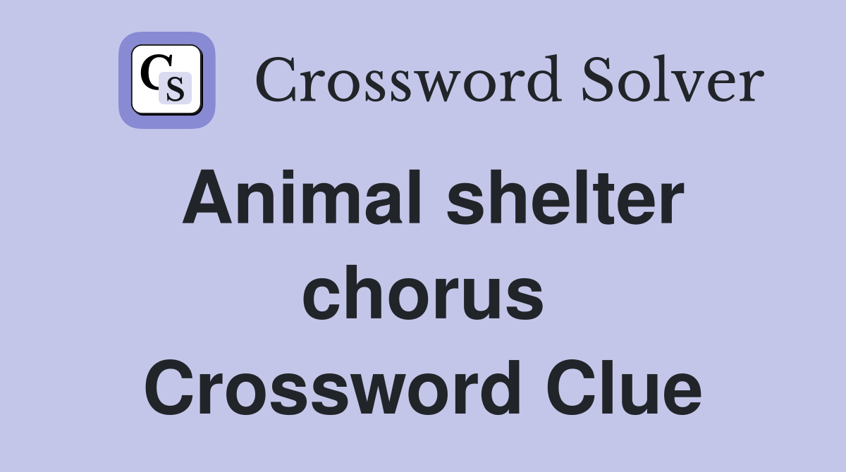 Animal shelter chorus Crossword Clue Answers Crossword Solver